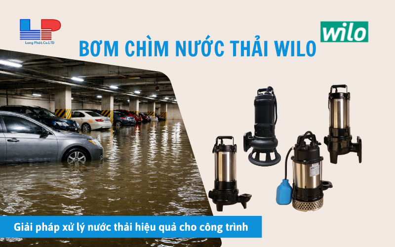 Bơm Chìm Nước Thải Wilo – Giải Pháp Chống Tắc, Ngăn Tràn Hầm Hiệu Quả