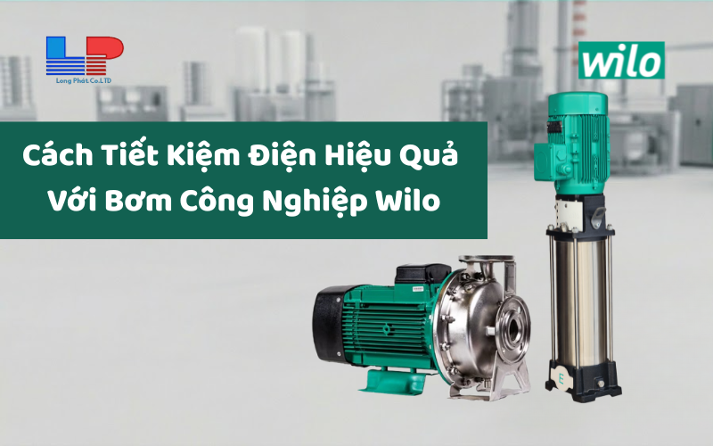 Cách Tiết Kiệm Điện Hiệu Quả Với Bơm Công Nghiệp Wilo
